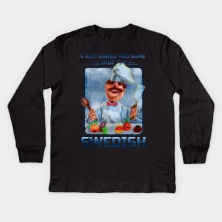 I JUST BAKED YOU SOME SHUT THE SWEDISH Kids Long Sleeve T-Shirt